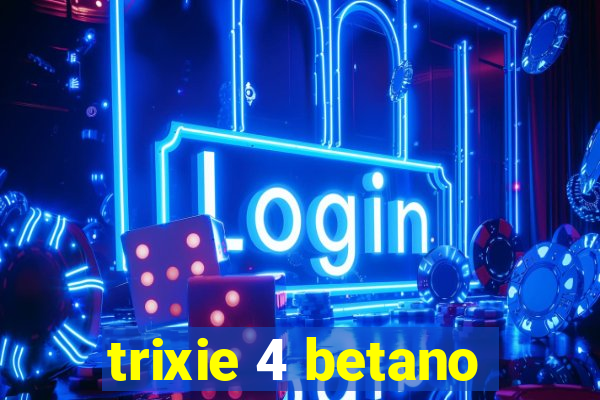 trixie 4 betano