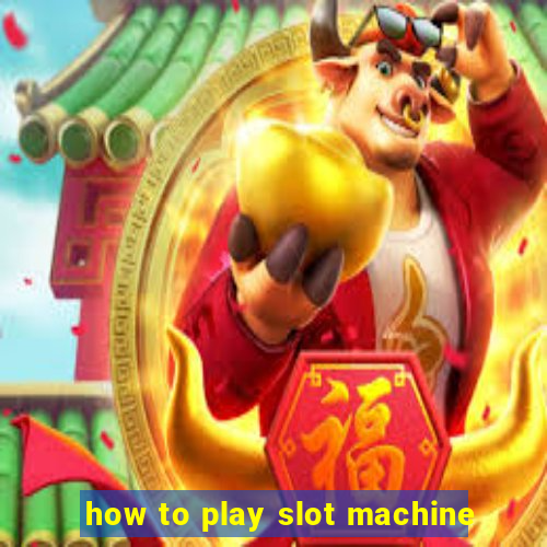 how to play slot machine