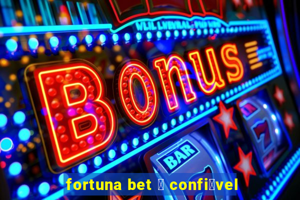 fortuna bet 茅 confi谩vel