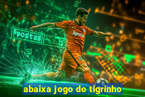 abaixa jogo do tigrinho