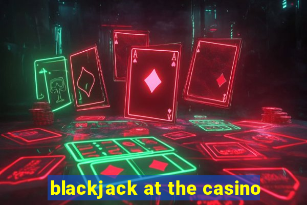 blackjack at the casino