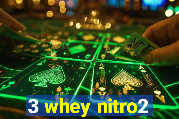 3 whey nitro2