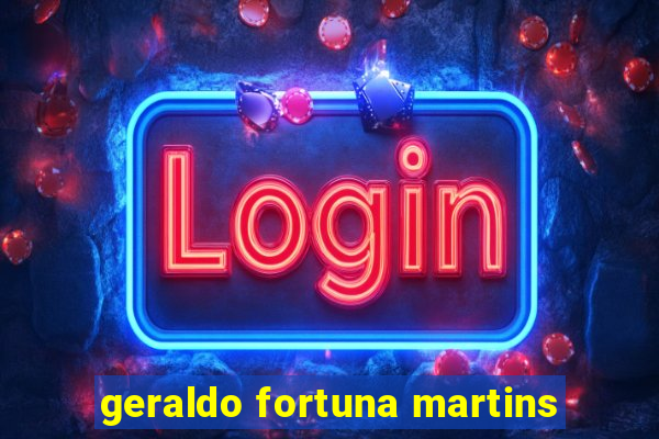 geraldo fortuna martins