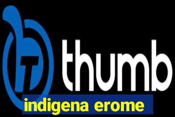 indigena erome