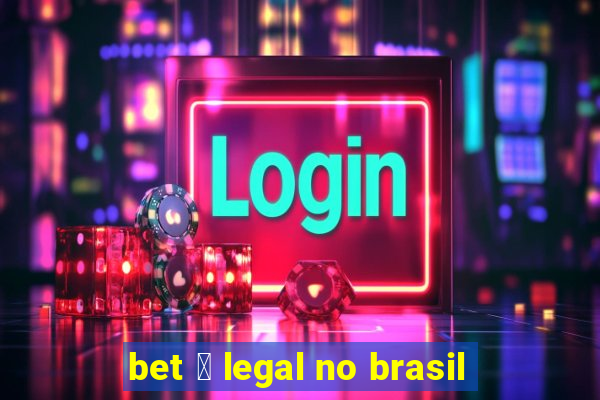 bet 茅 legal no brasil