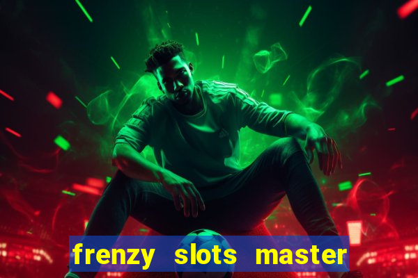 frenzy slots master paga mesmo