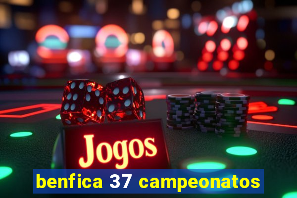 benfica 37 campeonatos