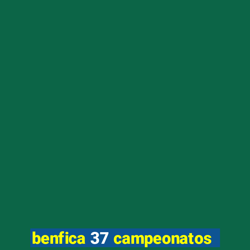 benfica 37 campeonatos