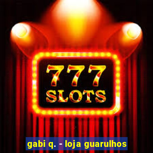 gabi q. - loja guarulhos