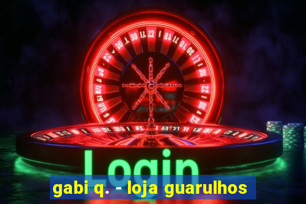 gabi q. - loja guarulhos