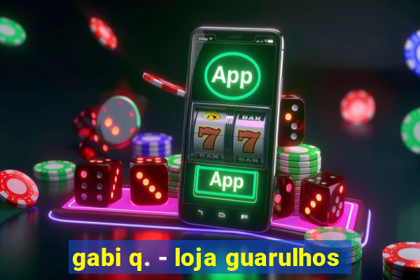 gabi q. - loja guarulhos