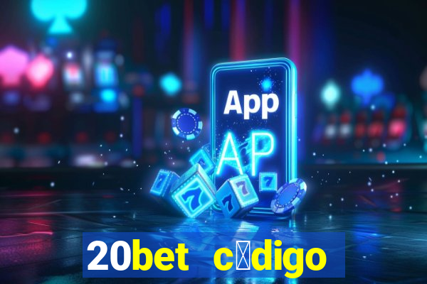 20bet c贸digo b么nus 5 reais