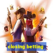 closing betting