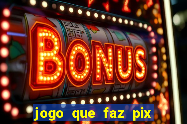 jogo que faz pix na hora