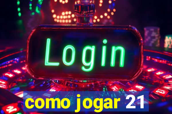 como jogar 21