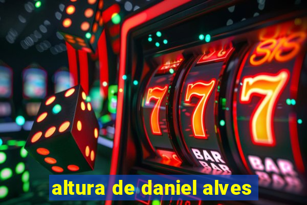 altura de daniel alves