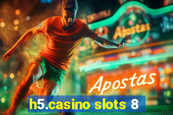 h5.casino slots 8