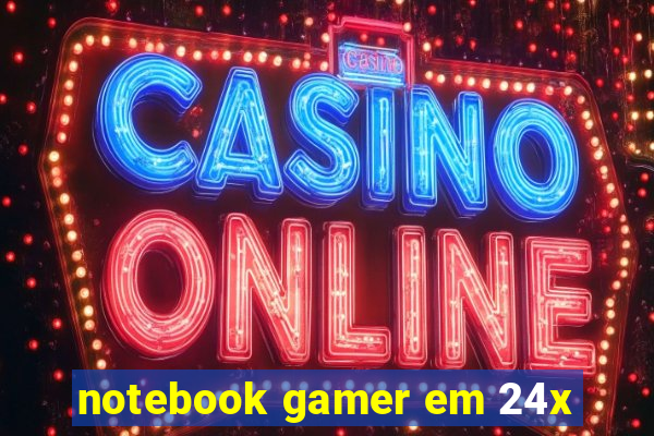 notebook gamer em 24x