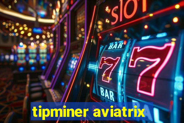 tipminer aviatrix