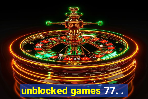 unblocked games 77. .