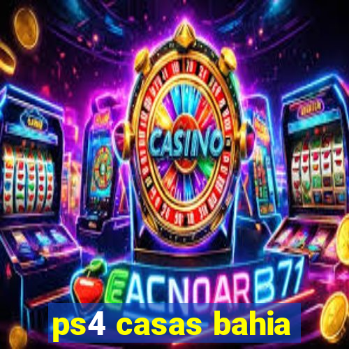 ps4 casas bahia