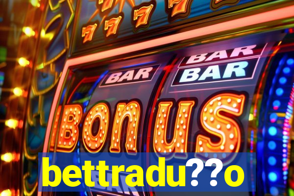 bettradu??o