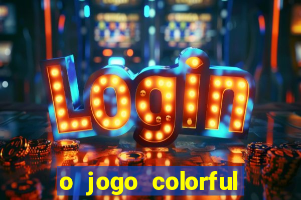 o jogo colorful slots paga mesmo