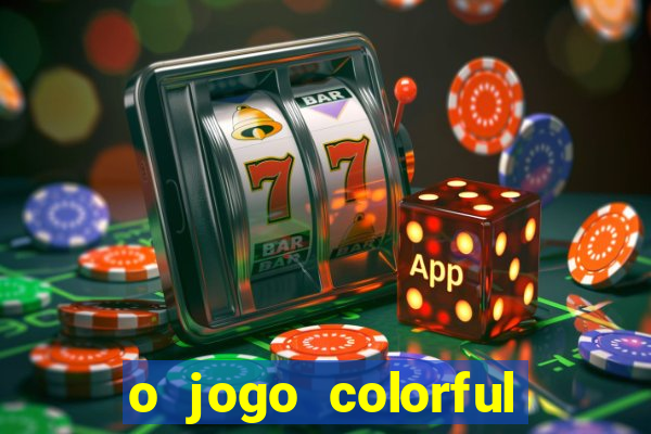 o jogo colorful slots paga mesmo