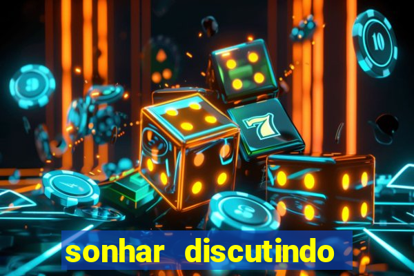 sonhar discutindo com marido jogo do bicho