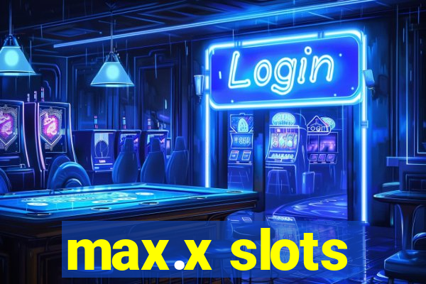 max.x slots