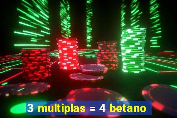 3 multiplas = 4 betano