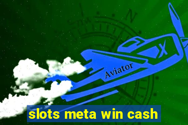 slots meta win cash