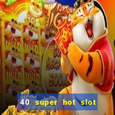 40 super hot slot egt casino