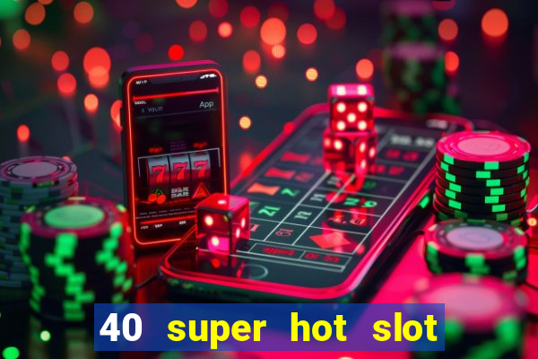 40 super hot slot egt casino