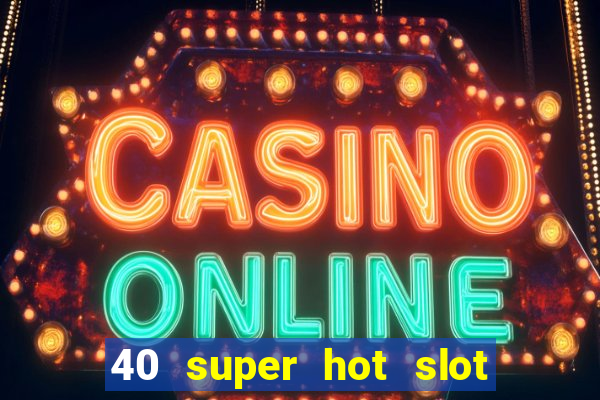 40 super hot slot egt casino