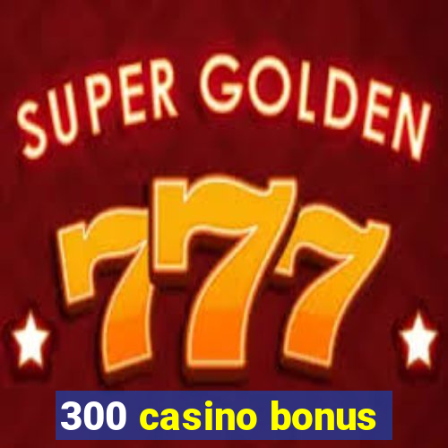 300 casino bonus