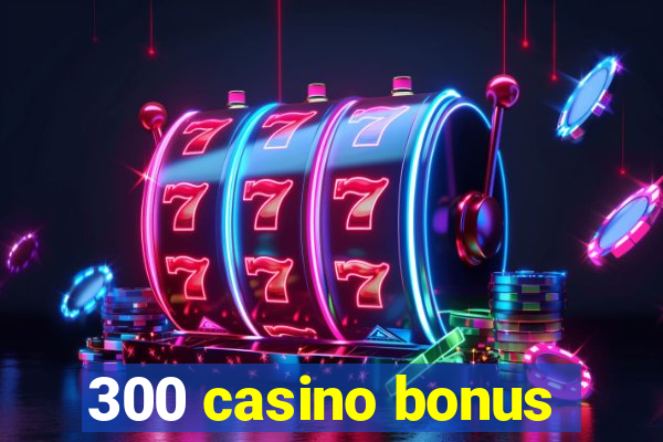 300 casino bonus