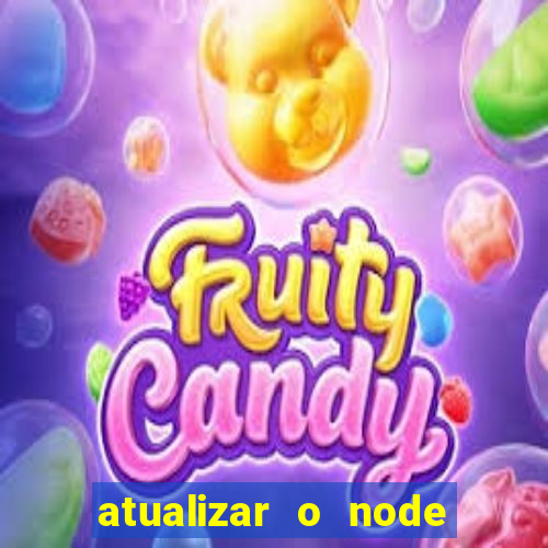 atualizar o node no windows