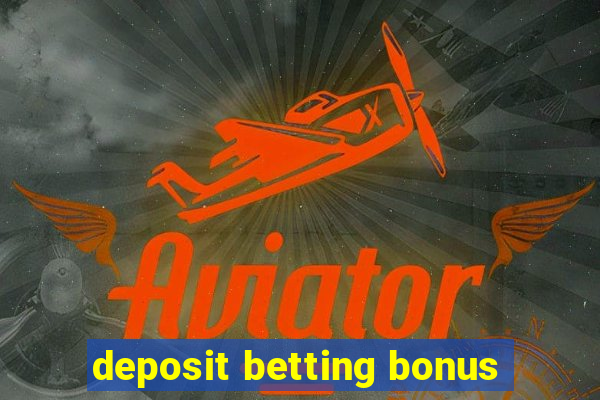 deposit betting bonus