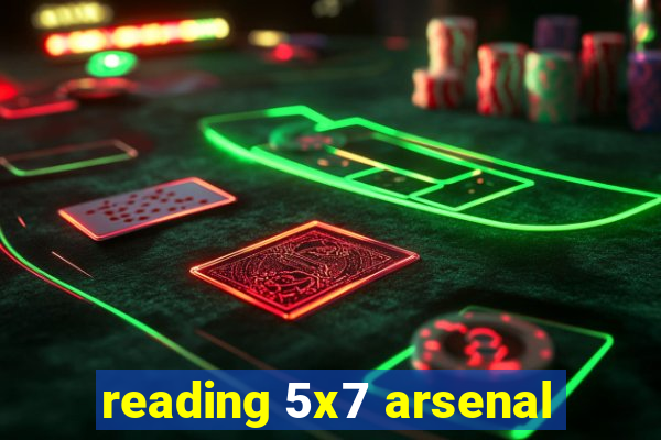 reading 5x7 arsenal