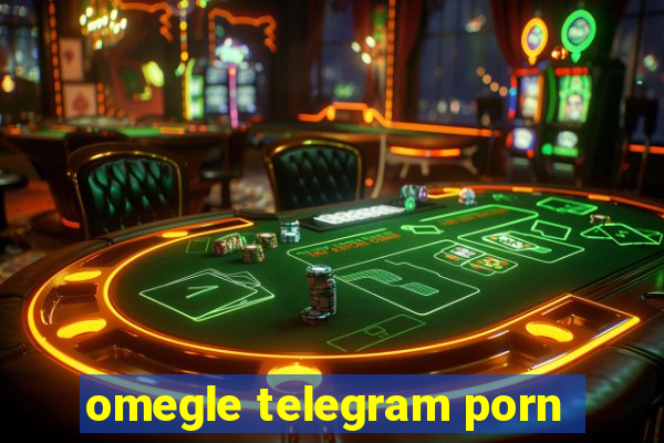 omegle telegram porn