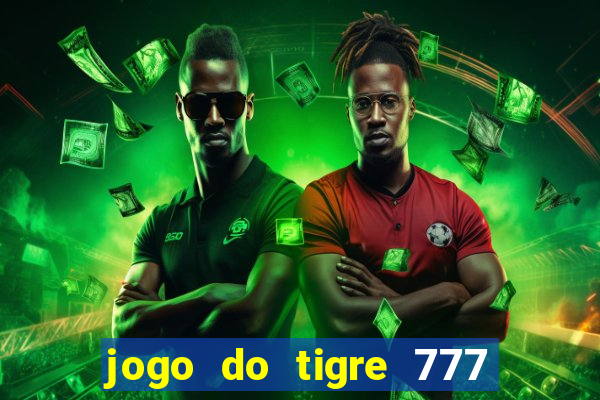 jogo do tigre 777 ganhar dinheiro