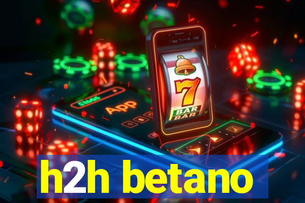 h2h betano