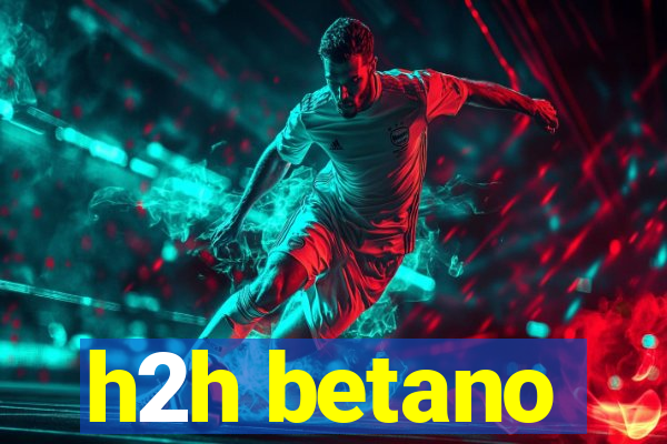 h2h betano