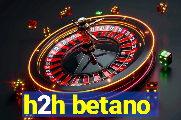 h2h betano