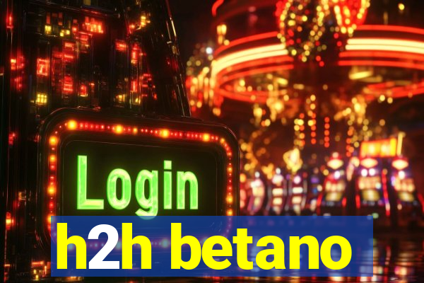 h2h betano