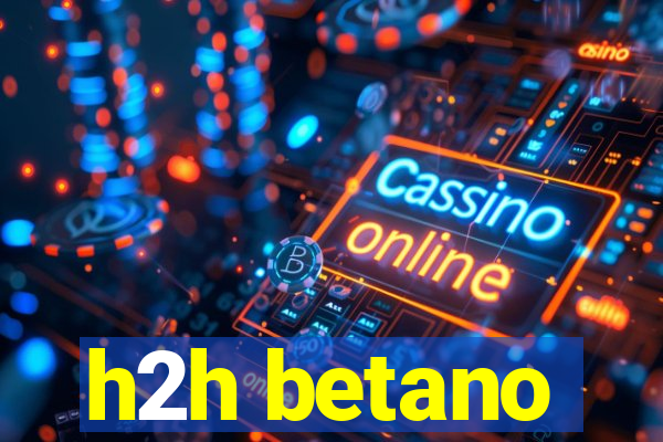 h2h betano