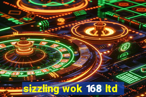 sizzling wok 168 ltd