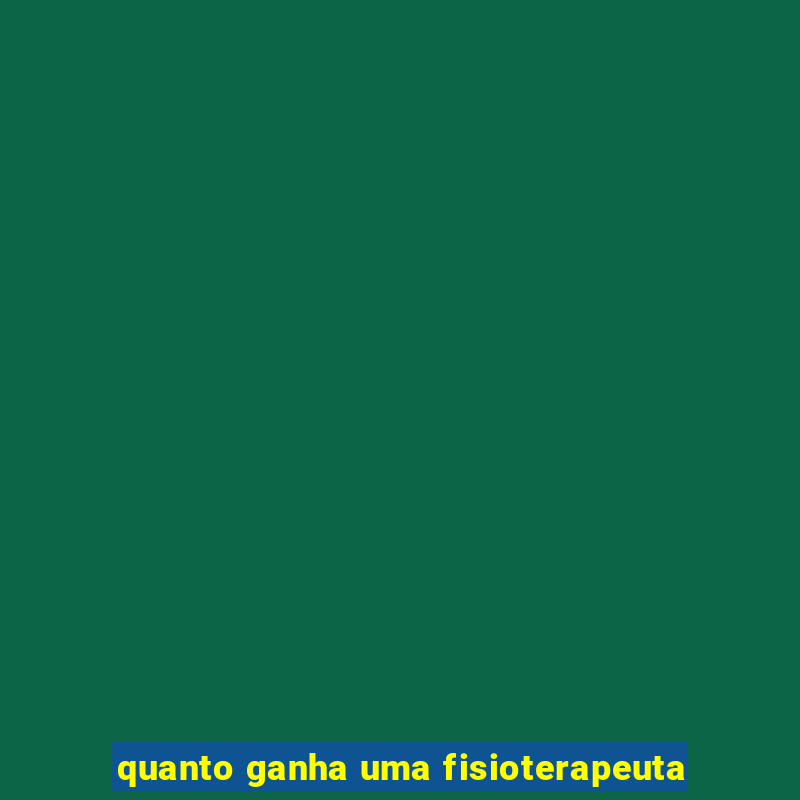 quanto ganha uma fisioterapeuta