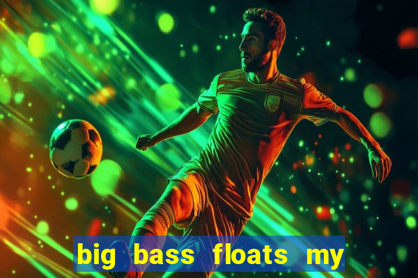 big bass floats my boat gratis